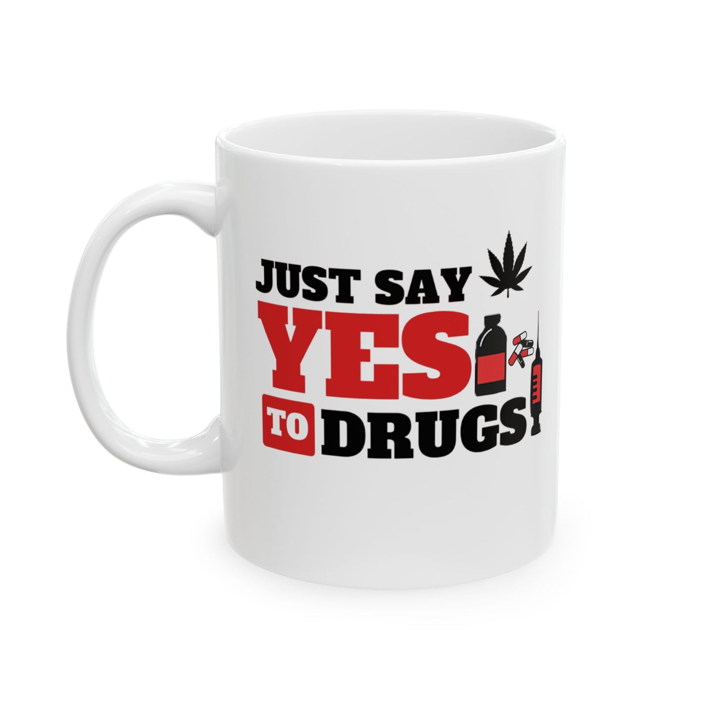 Just Say Yes To Drugs Ceramic Mug - 11oz/15oz
