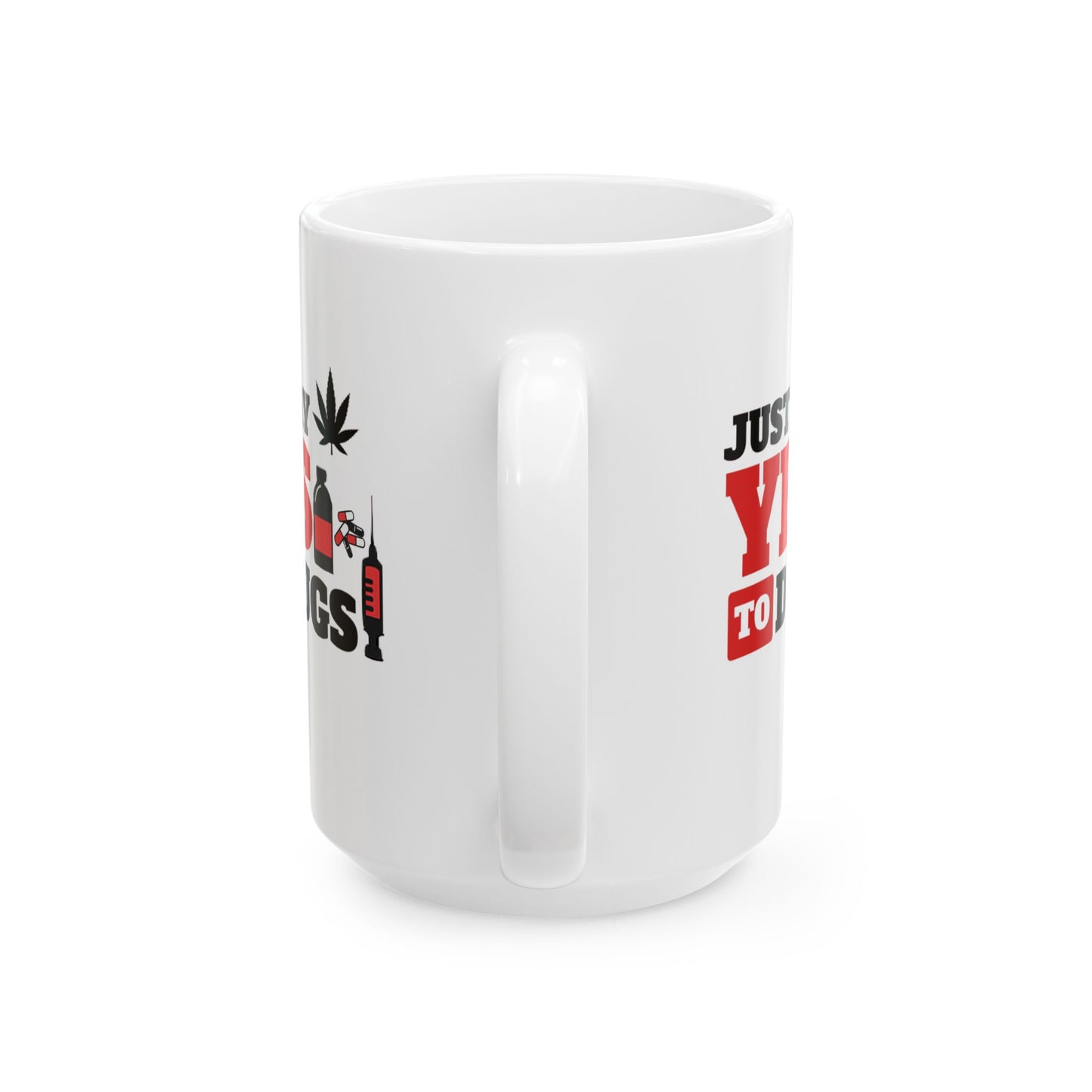 Just Say Yes To Drugs Ceramic Mug - 11oz/15oz