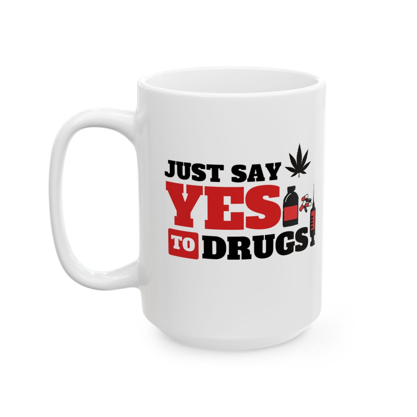 Just Say Yes To Drugs Ceramic Mug - 11oz/15oz